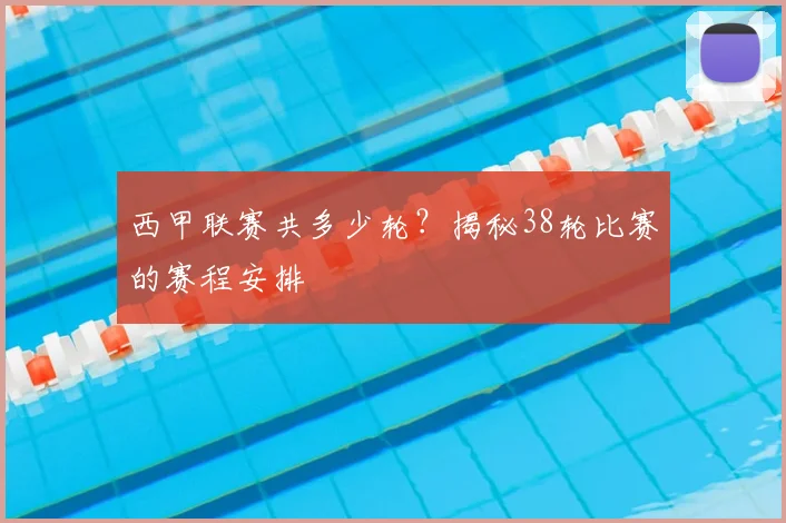 西甲联赛共多少轮？揭秘38轮比赛的赛程安排