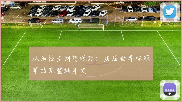 从乌拉圭到阿根廷：历届世界杯冠军的完整编年史