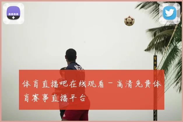 体育直播吧在线观看 - 高清免费体育赛事直播平台