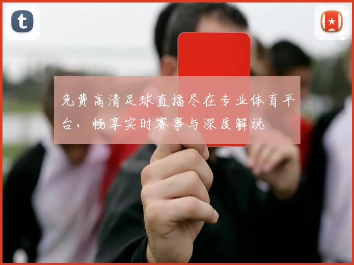 免费高清足球直播尽在专业体育平台，畅享实时赛事与深度解说